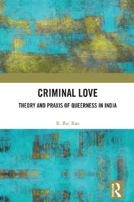 Criminal Love: Theory and Praxis of Queerness in India - R. Raj Rao - cover