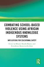 Combating School-Based Violence Using African Indigenous Knowledge Systems: Implications for Educational Safety