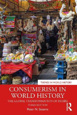 Consumerism in World History: The Global Transformation of Desire - Peter N. Stearns - cover