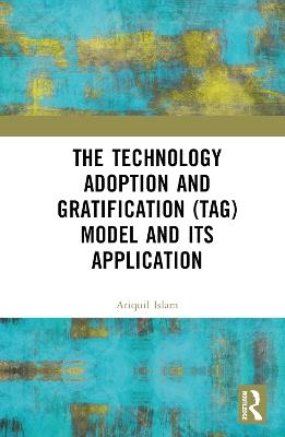 The Technology Adoption and Gratification (TAG) Model and Its Application - A.Y.M. Atiquil Islam - cover