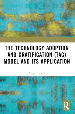 The Technology Adoption and Gratification (TAG) Model and Its Application - A.Y.M. Atiquil Islam - cover