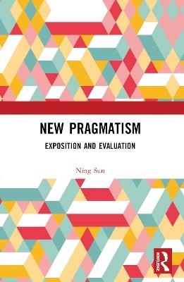 New Pragmatism: Exposition and Evaluation - Ning Sun - cover