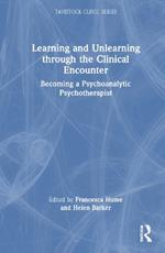 Learning and Unlearning through the Clinical Encounter: Becoming a Psychoanalytic Psychotherapist