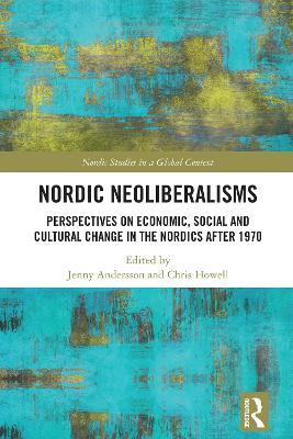 Nordic Neoliberalisms: Perspectives on Economic, Social and Cultural Change in the Nordics after 1970 - cover