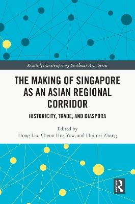 The Making of Singapore as an Asian Regional Corridor: Historicity, Trade, and Diaspora - cover