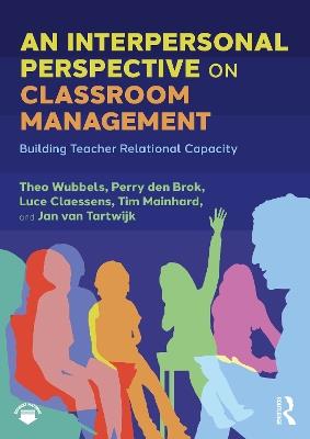 An Interpersonal Perspective on Classroom Management: Building Teacher Relational Capacity - Theo Wubbels,Perry den Brok,Luce Claessens - cover