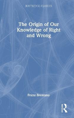 The Origin of Our Knowledge of Right and Wrong - Franz Brentano - cover