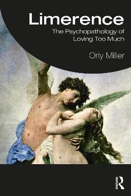 Limerence: The Psychopathology of Loving Too Much - Orly Miller - cover