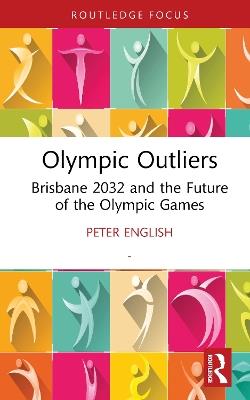 Olympic Outliers: Brisbane 2032 and the Future of the Olympic Games - Peter English - cover