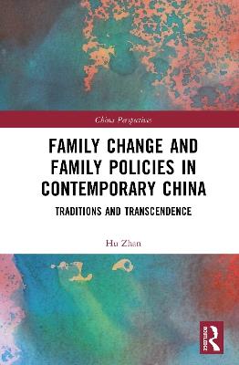 Family Change and Family Policies in Contemporary China: Traditions and Transcendence - Hu Zhan - cover