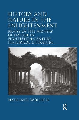 History and Nature in the Enlightenment: Praise of the Mastery of Nature in Eighteenth-Century Historical Literature - Nathaniel Wolloch - cover