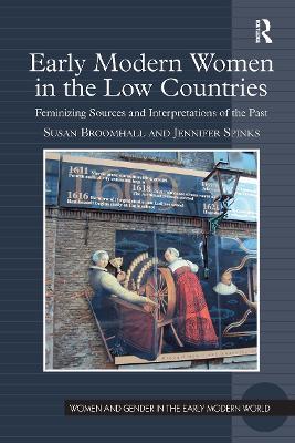 Early Modern Women in the Low Countries: Feminizing Sources and Interpretations of the Past - Susan Broomhall,Jennifer Spinks - cover