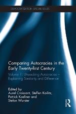 Comparing autocracies in the early Twenty-first Century: Volume 1: Unpacking Autocracies - Explaining Similarity and Difference