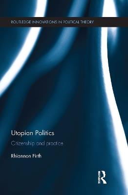 Utopian Politics: Citizenship and Practice - Rhiannon Firth - cover