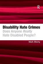 Disability Hate Crimes: Does Anyone Really Hate Disabled People?