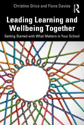 Leading Learning and Wellbeing Together: Getting Started with What Matters in Your School - Christine Grice,Fiona Davies - cover