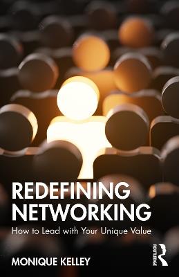 Redefining Networking: How to Lead with Your Unique Value - Monique Kelley - cover