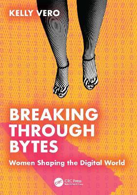 Breaking Through Bytes: Women Shaping the Digital World - Kelly Vero - cover