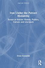 Iran Under the Pahlavi Monarchy: Essays in Iranian History, Politics, Culture and Literature