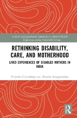 Rethinking Disability, Care, and Motherhood: Lived Experiences of Disabled Mothers in India - Priyasha Choudhary,Shubha Ranganathan - cover