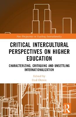 Critical Intercultural Perspectives on Higher Education: Characterizing, Critiquing and Unsettling Internationalization - cover