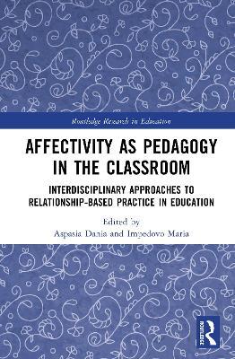 Affectivity as Pedagogy in the Classroom: Interdisciplinary Approaches to Relationship-based Practice in Education - cover
