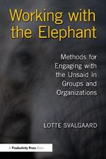 Working with the Elephant: Methods for Engaging with the Unsaid in Groups and Organizations