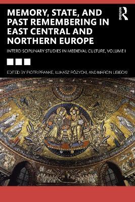 Memory, State, and Past Remembering in East Central and Northern Europe: Interdisciplinary Studies in Medieval Culture, Volume I - cover