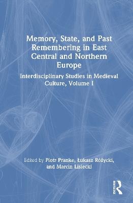 Memory, State, and Past Remembering in East Central and Northern Europe: Interdisciplinary Studies in Medieval Culture, Volume I - cover