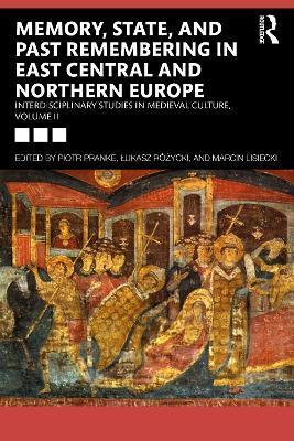 Memory, State, and Past Remembering in East Central and Northern Europe: Interdisciplinary Studies in Medieval Culture, Volume II - cover