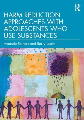 Harm Reduction Approaches with Adolescents Who Use Substances - Amanda Reiman,Barry Lessin - cover