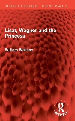 Liszt, Wagner and the Princess - William Wallace - cover