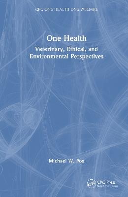 One Health: Veterinary, Ethical, and Environmental Perspectives - Michael W. Fox - cover