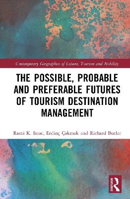 The Possible, Probable and Preferable Futures of Tourism Destination Management - Rami K. Isaac,Erdinç Çakmak,Richard Butler - cover