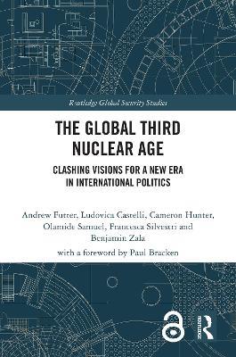 The Global Third Nuclear Age: Clashing Visions for a New Era in International Politics - Andrew Futter,Ludovica Castelli,Cameron Hunter - cover