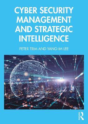 Cyber Security Management and Strategic Intelligence - Peter Trim,Yang-Im Lee - cover
