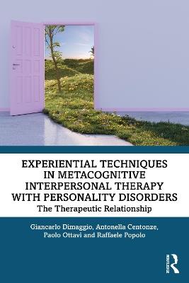 Experiential Techniques in Metacognitive Interpersonal Therapy with Personality Disorders: The Therapeutic Relationship - Giancarlo Dimaggio,Antonella Centonze,Paolo Ottavi - cover