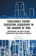 Challenges facing Education Leadership in the Shadow of War: International and Multicultural Perspectives from Zones of Conflict