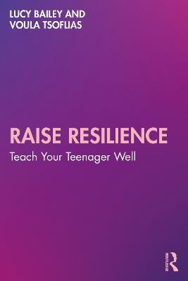 Raise Resilience: Teach Your Teenager Well - Lucy Bailey,Voula Tsoflias - cover