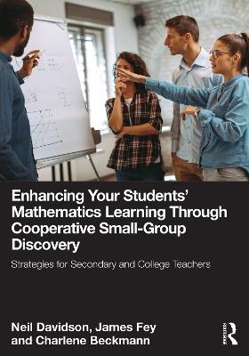Enhancing Your Students' Mathematics Learning Through Cooperative Small-Group Discovery: Strategies for Secondary and College Teachers - Neil Davidson,James Fey,Charlene Beckmann - cover