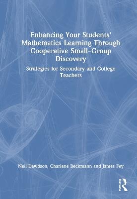 Enhancing Your Students' Mathematics Learning Through Cooperative Small-Group Discovery: Strategies for Secondary and College Teachers - Neil Davidson,James Fey,Charlene Beckmann - cover