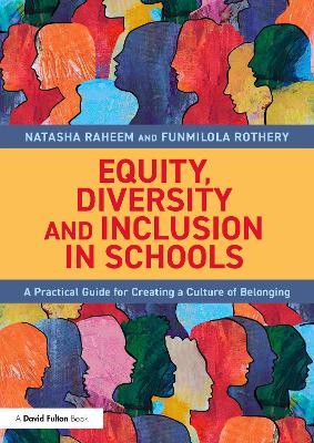 Equity, Diversity and Inclusion in Schools: A Practical Guide for Creating a Culture of Belonging - Natasha Raheem,Funmilola Rothery - cover