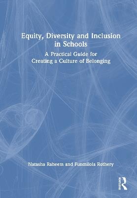 Equity, Diversity and Inclusion in Schools: A Practical Guide for Creating a Culture of Belonging - Natasha Raheem,Funmilola Rothery - cover