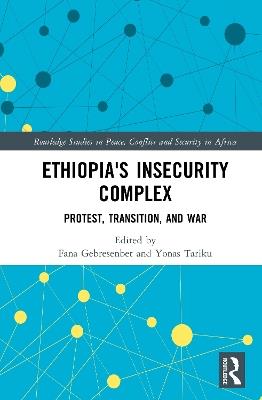 Ethiopia's Insecurity Complex: Protest, Transition, and War - cover
