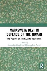 Mahasweta Devi in Defence of the Human: The Poetics of Translating Resistance
