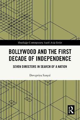 Bollywood and the First Decade of Independence: Seven Directors in Search of a Nation - Devapriya Sanyal - cover