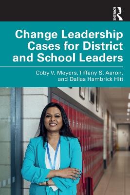 Change Leadership Cases for District and School Leaders - Coby V. Meyers,Tiffany S. Aaron,Dallas Hambrick Hitt - cover
