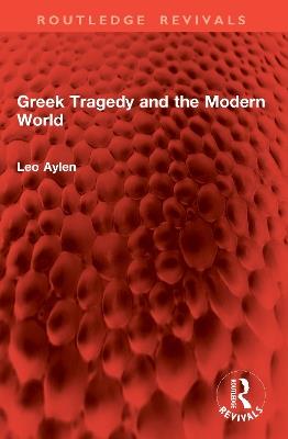 Greek Tragedy and the Modern World - Leo Aylen - cover
