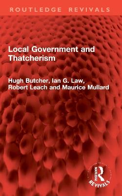 Local Government and Thatcherism - Hugh Butcher,Ian G. Law,Robert Leach - cover