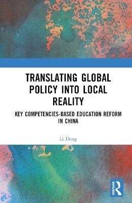 Translating Global Policy into Local Reality: Key Competencies-Based Education Reform in China - Li Deng - cover